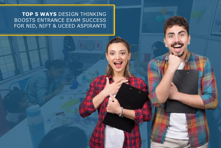 Blog 11 Top 5 Ways Design Thinking Boosts Entrance Exam Success for NID, NIFT & UCEED Aspirants